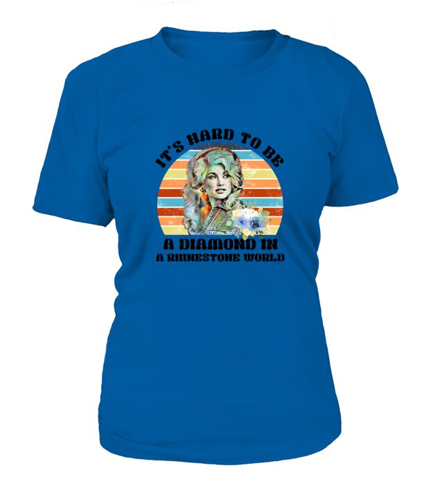 Dolly Parton It is hard to be a diamond in a rhinestone world T-Shirt Woman