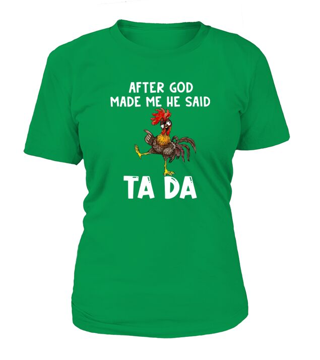 Chicken Hei Hei after god made Me he said ta da T-Shirt Woman
