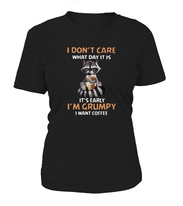 Raccoon I dont care what day it is its early Im grumpy I want coffee T-Shirt Woman