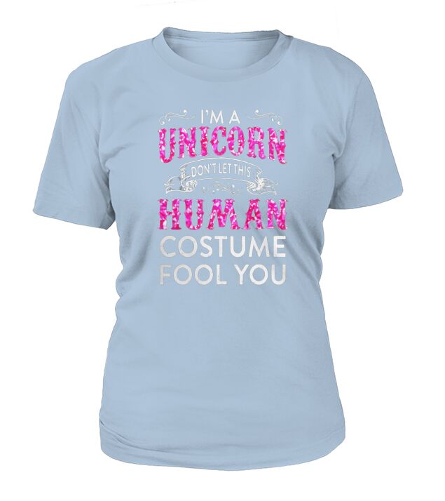 Im A Unicorn Dont Let This Human Costume Fool You Tshirt T-Shirt Woman