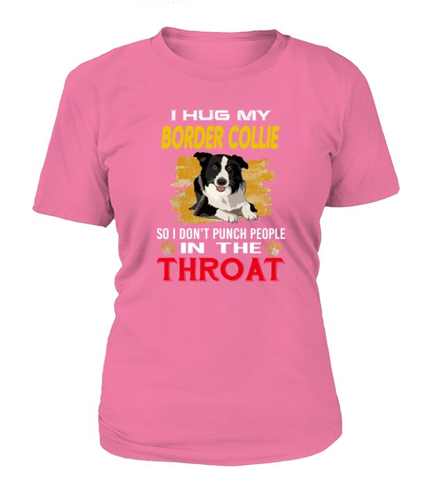 I Hug My BORDER COLLIE In The Throat T-Shirt Woman