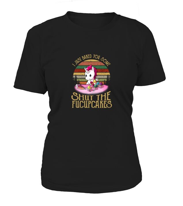 I Just Baked You Some Shut The Fucupcakes Unicorn Women's T-Shirt