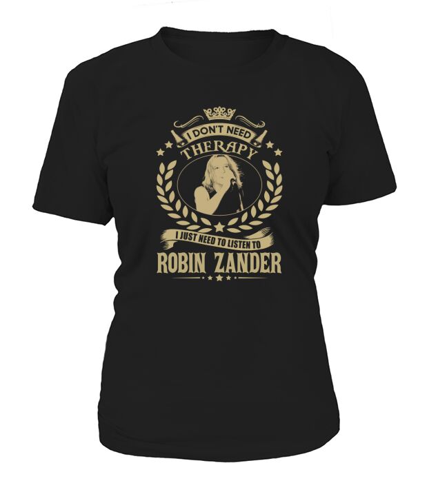 I Dont Need Therapy I Just Need To Listen To Robin Zander TShirt T-Shirt Woman