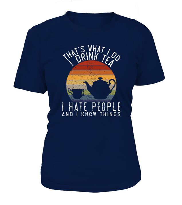 Thats What I Do I Drink Tea I Hate People and Know Things T-Shirt Woman
