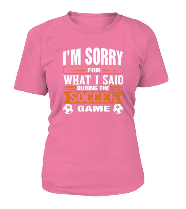 Im sorry for what I said during the soccer game T-Shirt Woman