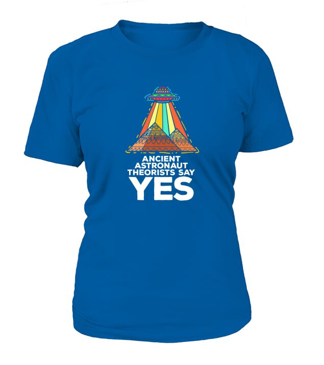 Funny Meme Ancient Astronaut Theorists Say Yes Quote T-Shirt Woman