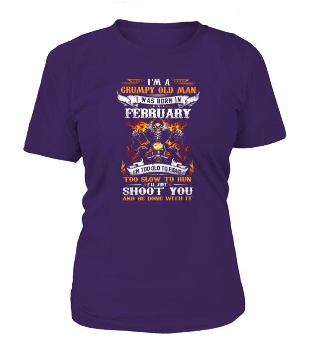I’m a Grumpy old man i was born in february i’ll just shoot you T-Shirt Woman