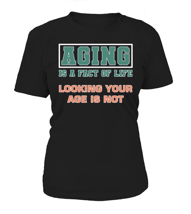 Aging Is A Fact Of Life Looking Your Age Is Not Bi Women's T-Shirt