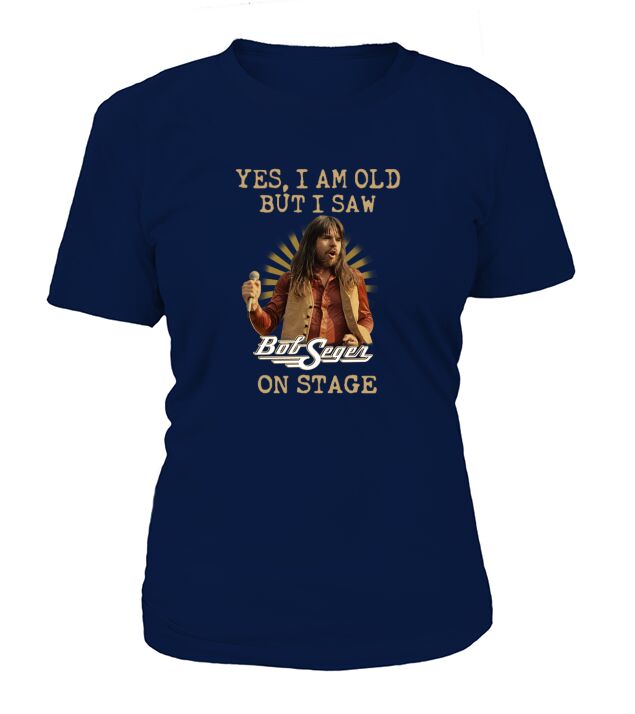 Yes I Am Old But Saw Bob Seger On Stage T-Shirt Woman
