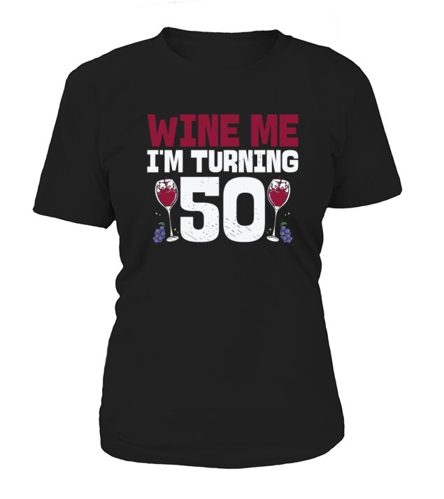 Wine Me Im Turning 50 Drinking 50th Birthday T-Shirt Woman