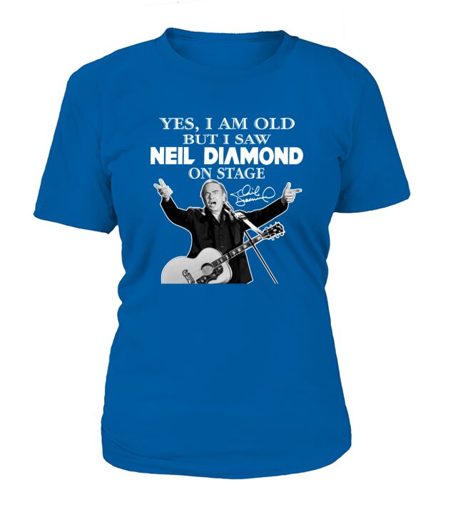 Yes I am old but I saw Neil Diamond on stage signature T-Shirt Woman
