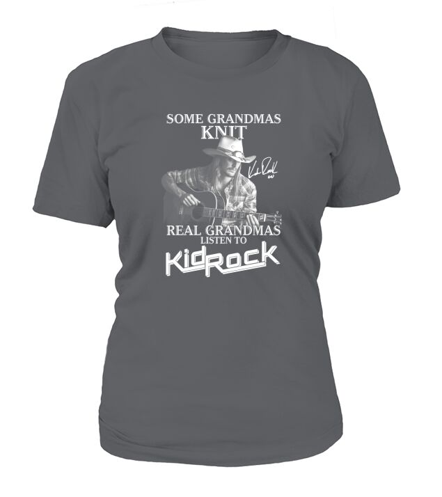 Some Grandmas Knit Real Grandmas Listen To Kid Rock Signature T-Shirt Woman