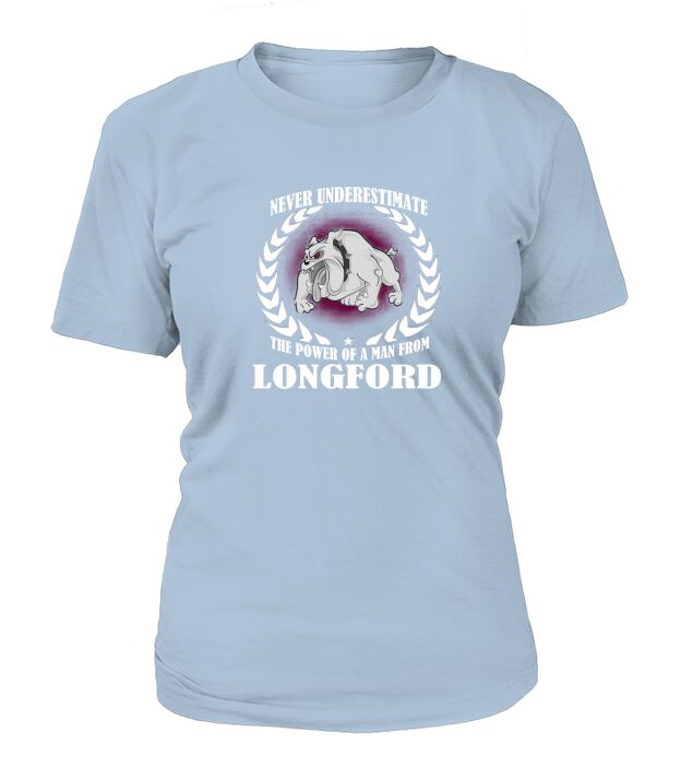 Longford  never underestimate the power of a man from Longford  born in Longford T-Shirt Woman