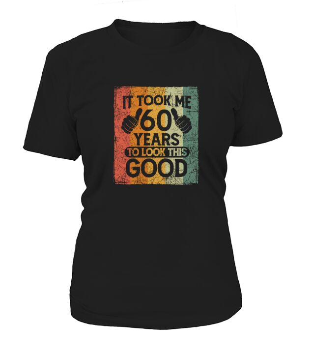 It Took Me 60 Years To Look This Good 60 Birthday Women's T-Shirt