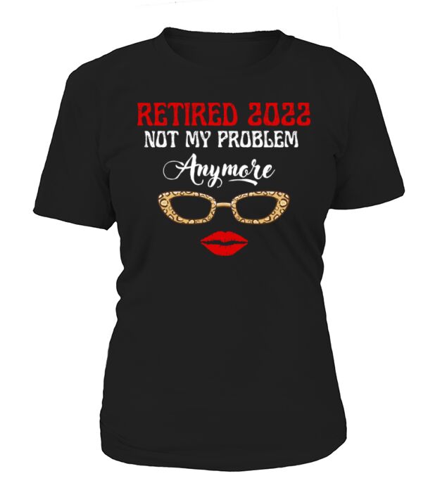 Womens Retired 2022 Not My Problem Anymore T-Shirt Woman