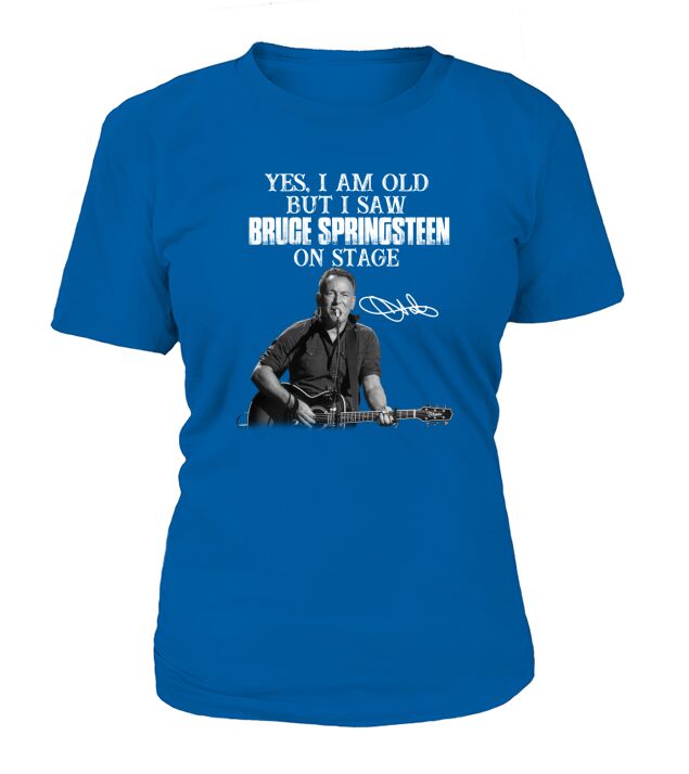 Yes I am old but I saw Bruce Springsteen on stage signature T-Shirt Woman