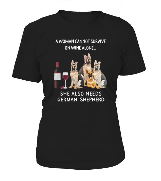 A woman cannot survive in wine alone she also needs German Shepherd T-Shirt Woman