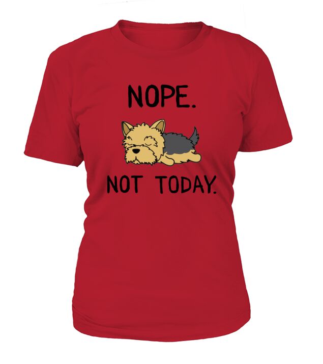 Funny Nope Not Today Lazy Yorkshire Terrier Lover Gift T-Shirt T-Shirt Woman