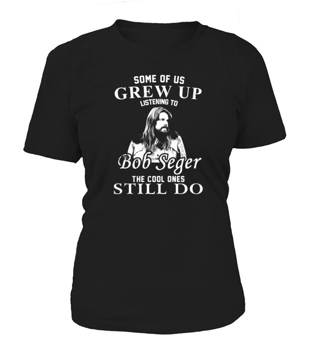 Some of us Grew up Listening to Bob Seger Love Women's T-Shirt