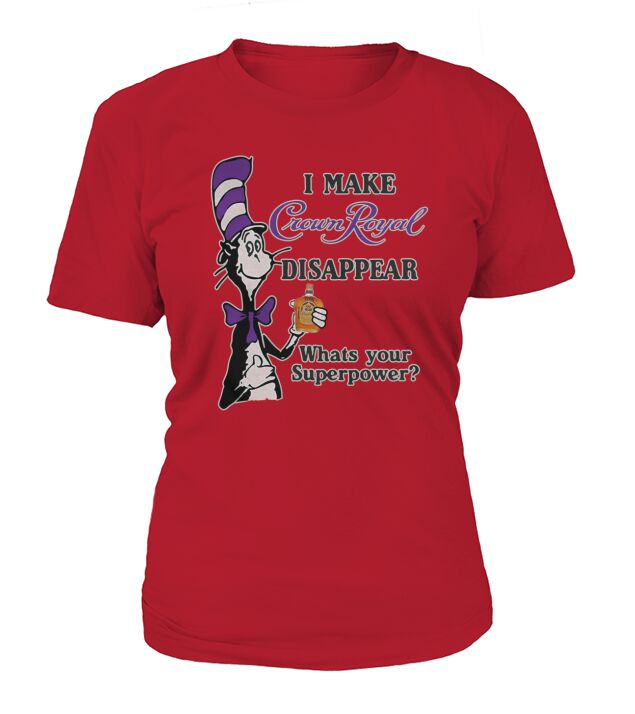 Dr Seuss I make Crown Royal disappear whats your Superpower T-Shirt Woman