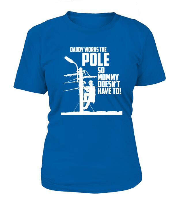 Daddy Works the Pole So Mommy Doesnt Have To Lineman T-Shirt Woman