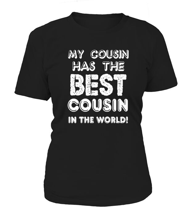 My Cousin Has The Best Cousin In The World Funny T Shirt Tee T-Shirt Woman