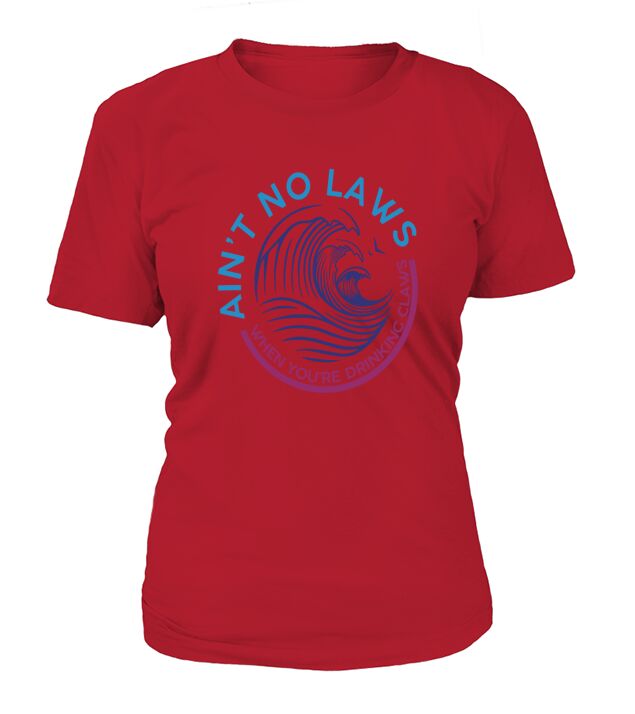 Aint No Laws When Youre Drinking Claws T-Shirt Woman