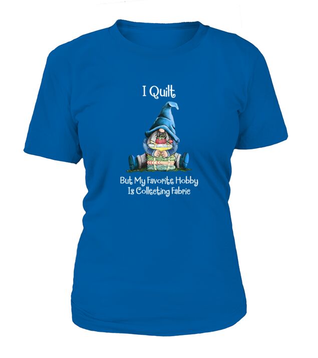 Gnome I Quilt But My Favorite Hobby Is Collecting Fabric Shirt T-Shirt T-Shirt Woman