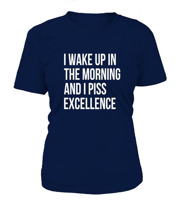 i wake up in the morning and i pis excellence T-Shirt Woman