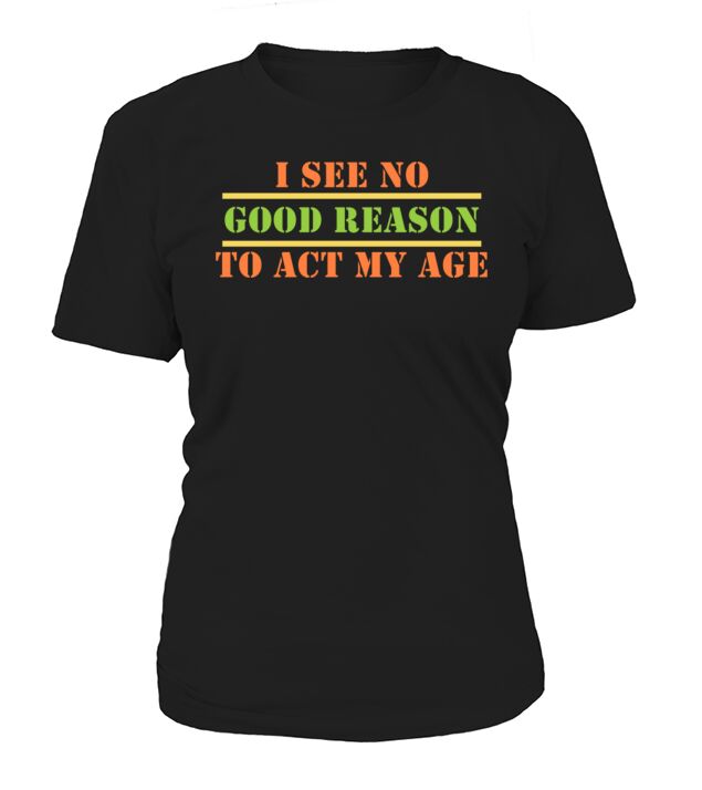 I See No Good Reason To Act My Age Senior Citizen Women's T-Shirt
