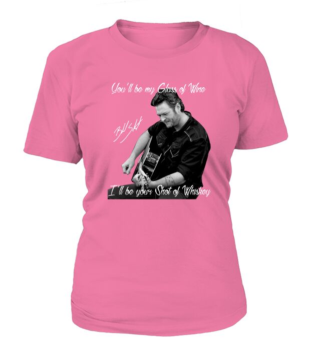 You Will Be My Glass Of Wine Blake Shelton T-Shirt Woman