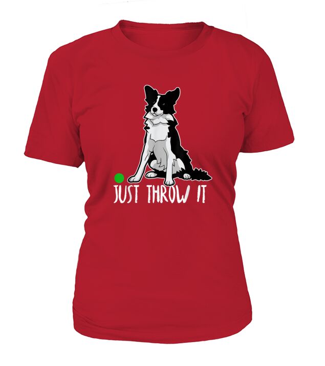 Just Throw it Funny Border Collie Dog Lover T-Shirt Woman
