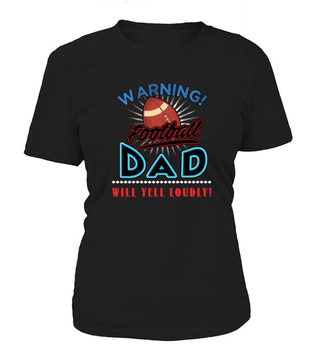 Warning Football Dad Will Yell Loudly Football Dad Shirt Football Dad Sweatshirt Football Dad Hoodie T-Shirt Woman