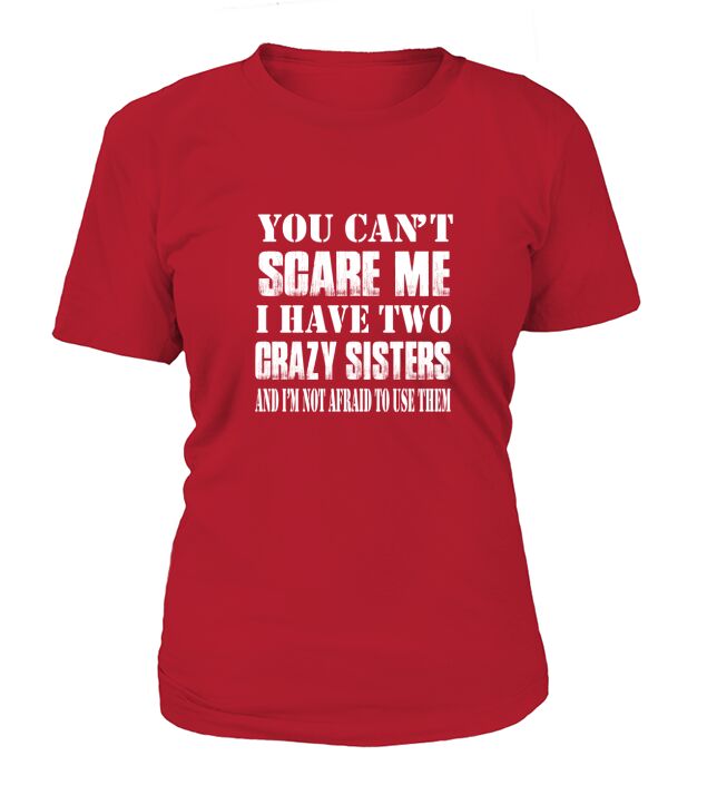 You cant scare me i have two crazy sisters T-Shirt Woman