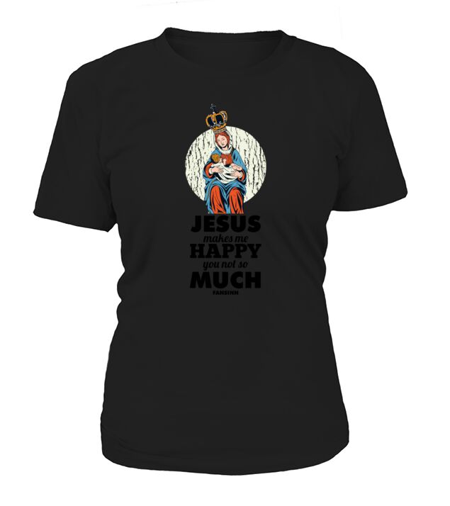 Jesus Makes Me Happy You Not So Much T-Shirt Woman