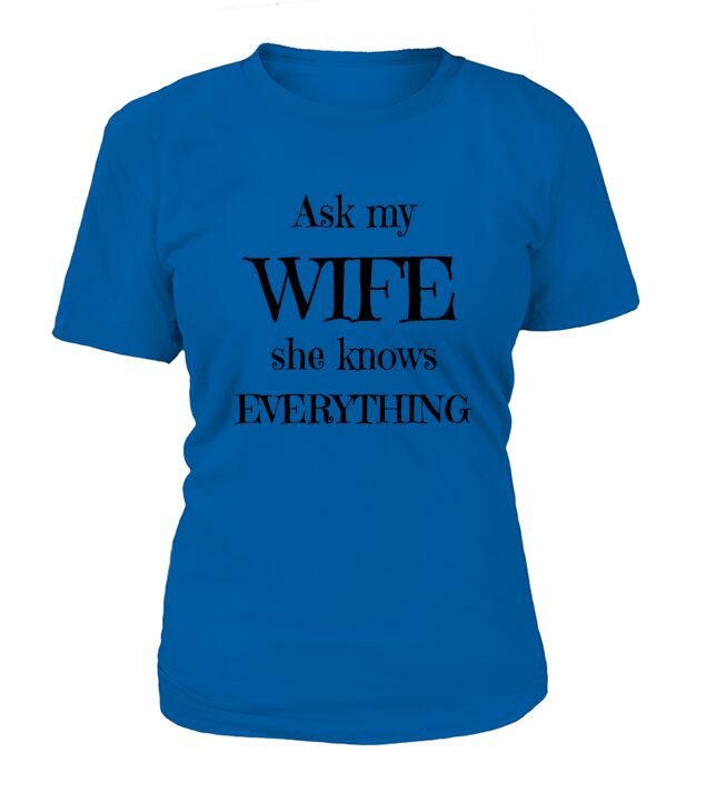 Ask My Wife She Knows Everything T-Shirt Woman