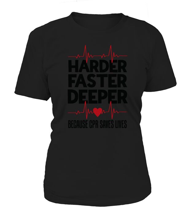 Harder Faster Deeper Because CPR Saves Lives Gift T-Shirt Woman