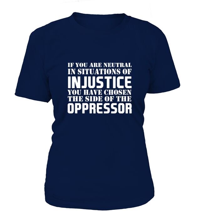 if you are neutral in situations of injustice t shirt T-Shirt Woman