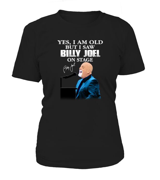 Yes I am old but I saw Billy Joel on stage signature T-Shirt Woman