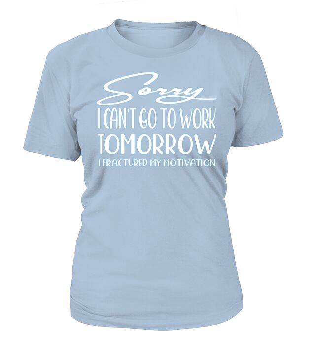 Sorry I cant go to work tomorrow T-Shirt T-Shirt Woman