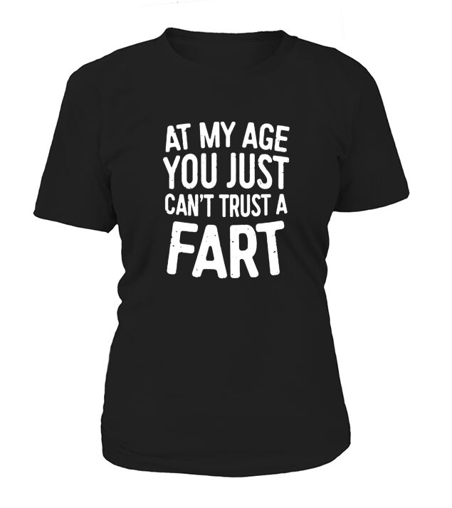 At My Age You Just Cant Trust A Fart T-Shirt Funny Gift Women's T-Shirt