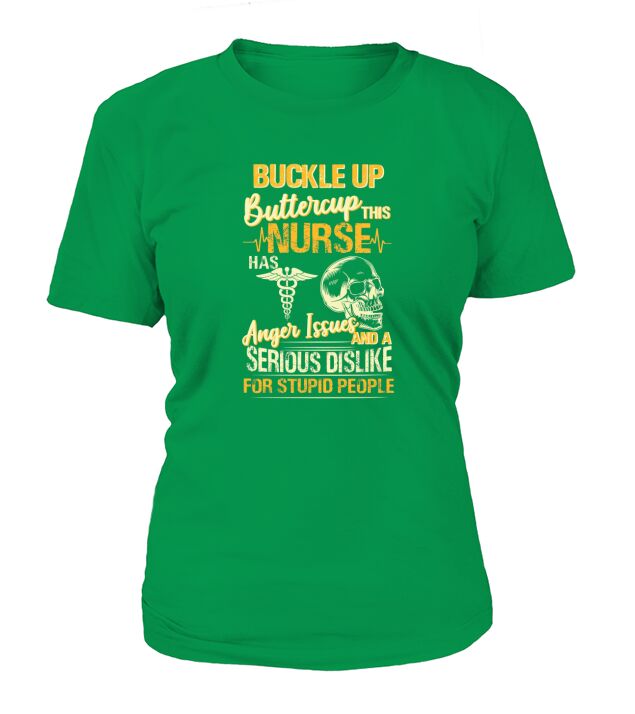 Buckle Up Buttercup This Nurse Has Anger Issues And A Serious Dislike For Stupid People T-Shirt Woman