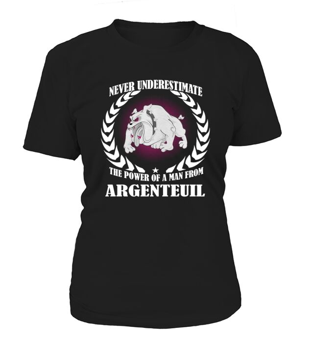 Argenteuil Shirts never underestimate the power of a man from Argenteuil Tshirts Argenteuil T-shirt Argenteuil shirt born in Argenteuil MAN FROM Argenteuil never underestimate Argenteuil T-Shirt Woman