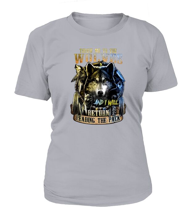 Throw Me To The Wolves And I Will Return Leading The Pack T-Shirt Woman