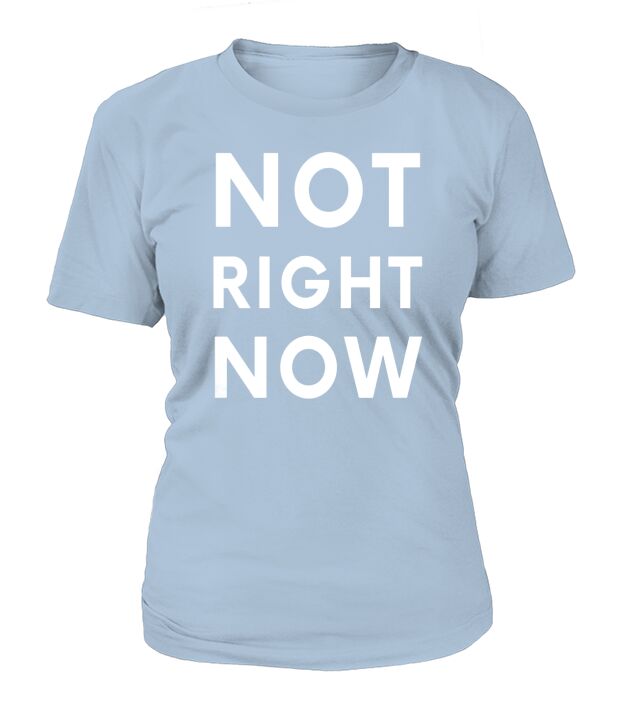 Not Right Now TShirt - Meme T Shirt T-Shirt Woman