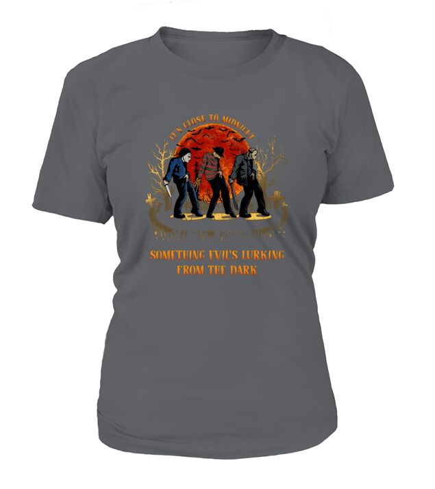 Its close to midnight something evils lurking from the dark Horror Halloween T-Shirt Woman