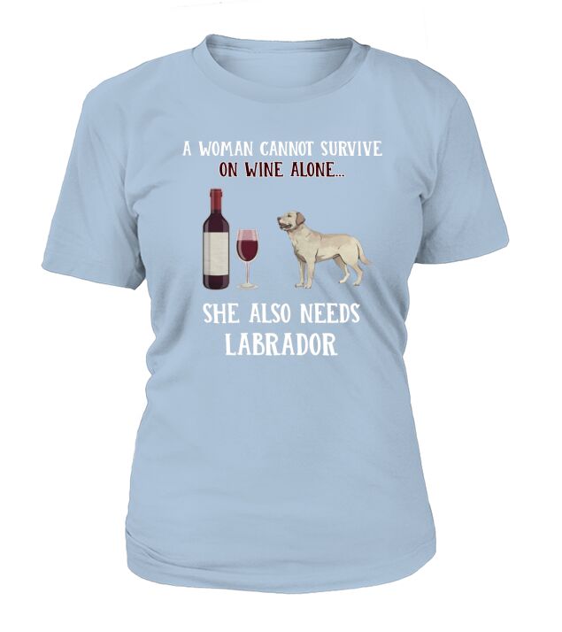 Eine Frau kann auf Wein nicht alleine überleben, sie braucht auch Labrador T-Shirt Woman
