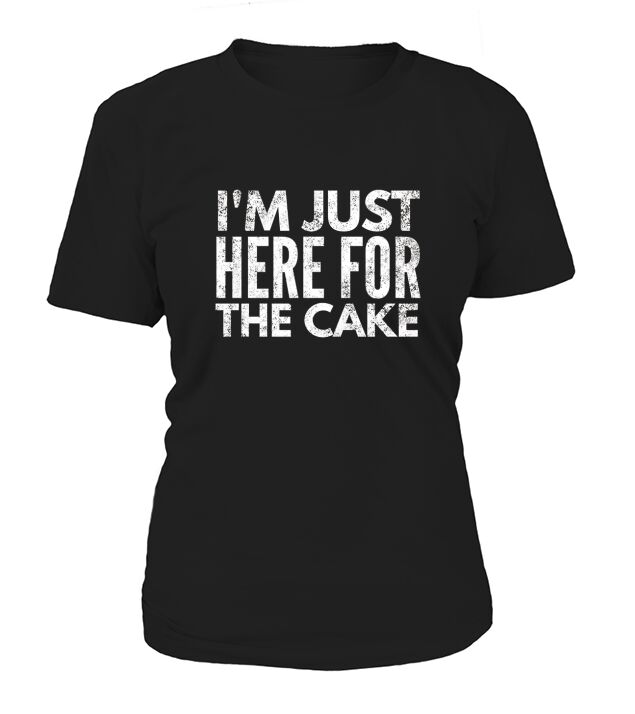 Im just here for the cake Funny Shirt T-Shirt Woman