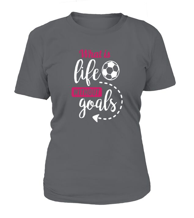 Girls Soccer Shirt, What is Life without Goals Soccer Tshirt T-Shirt Woman