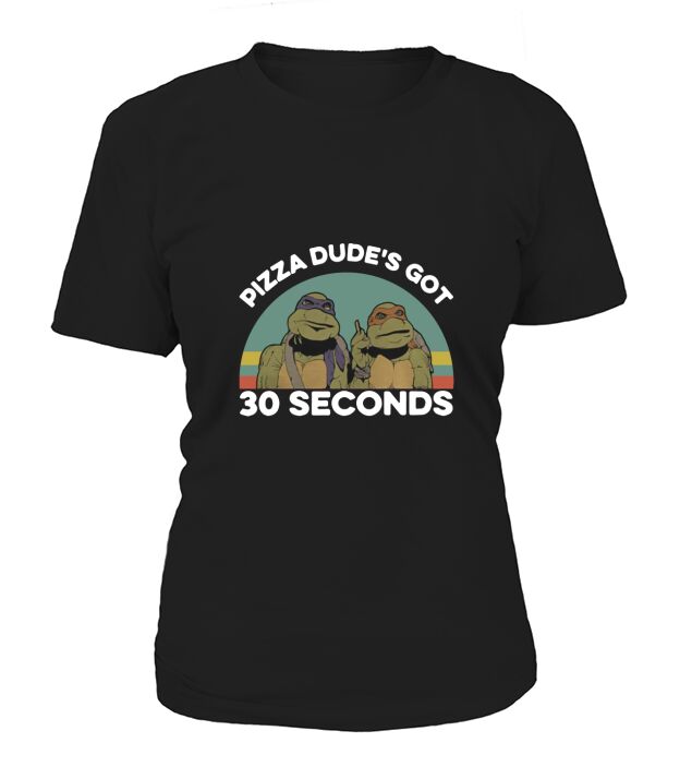 Ninja Turtle Pizza Dude’s Got 30 Seconds Vintage shirt T-Shirt Woman